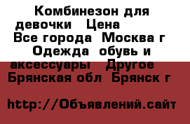 Комбинезон для девочки › Цена ­ 1 800 - Все города, Москва г. Одежда, обувь и аксессуары » Другое   . Брянская обл.,Брянск г.